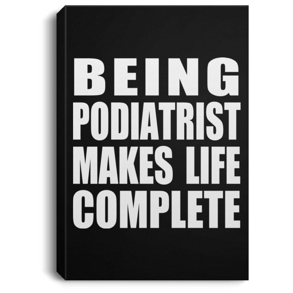 Being Podiatrist Makes Life Complete - Canvas Portrait