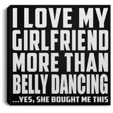I Love My Girlfriend More Than Belly Dancing - Canvas Square