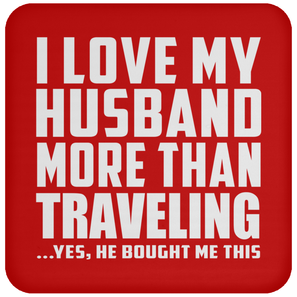 I Love My Husband More Than Traveling - Drink Coaster