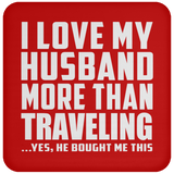 I Love My Husband More Than Traveling - Drink Coaster