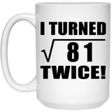 18th Birthday I Turned Square Root of 81 Twice - 15oz Coffee Mug