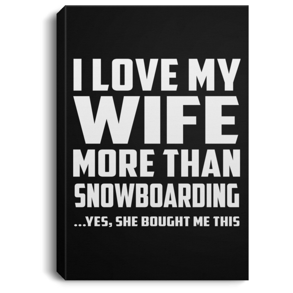 I Love My Wife More Than Snowboarding - Canvas Portrait