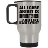 All I Care About Is Border Terrier - Silver Travel Mug