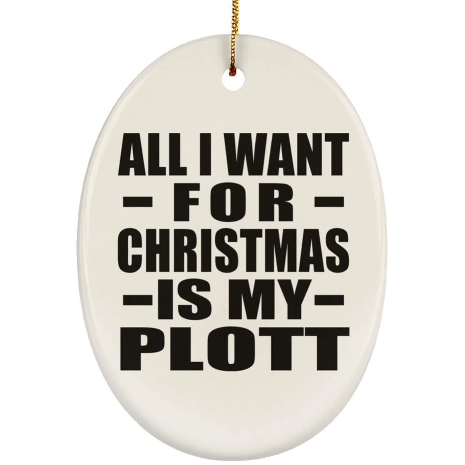 All I Want For Christmas Is My Plott - Oval Ornament
