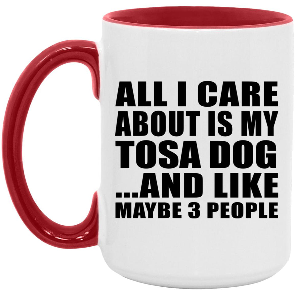 All I Care About Is My Tosa Dog - 15oz Accent Mug Red
