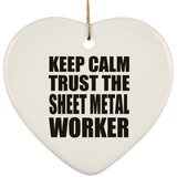 Keep Calm and Trust The Sheet Metal Worker - Heart Ornament