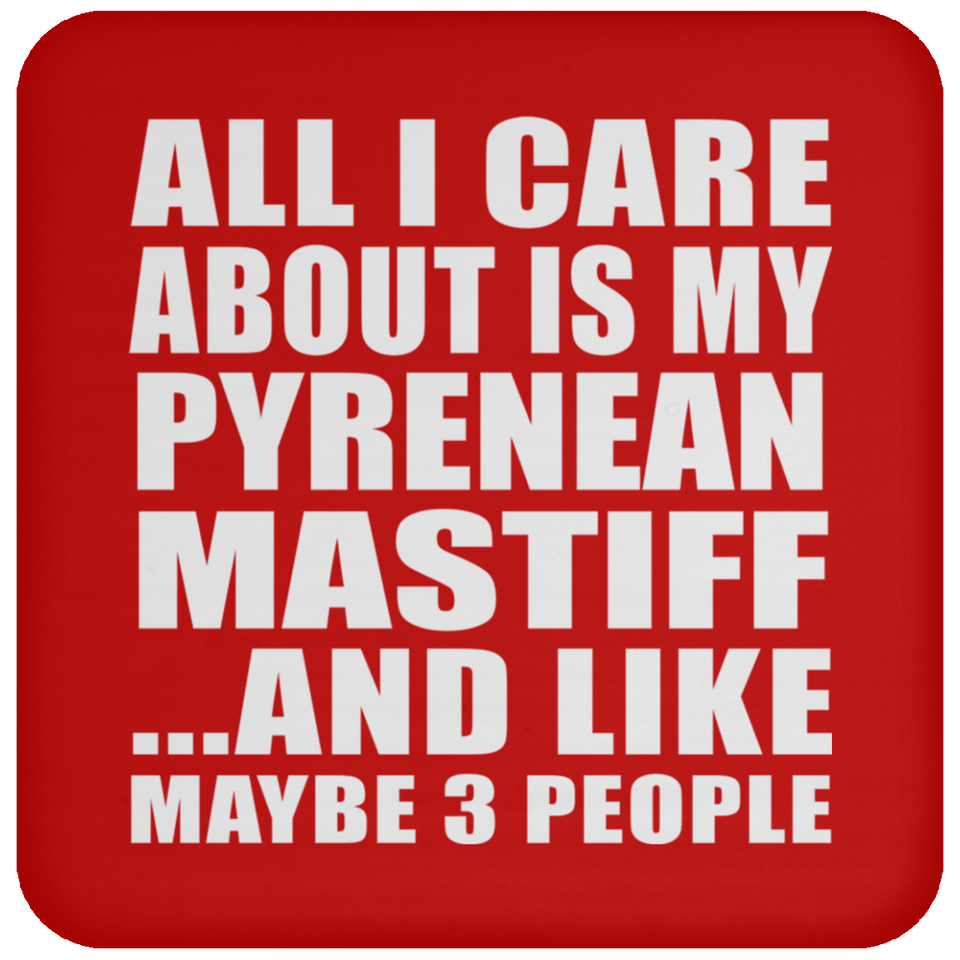 All I Care About Is My Pyrenean Mastiff - Drink Coaster