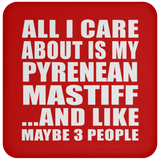 All I Care About Is My Pyrenean Mastiff - Drink Coaster