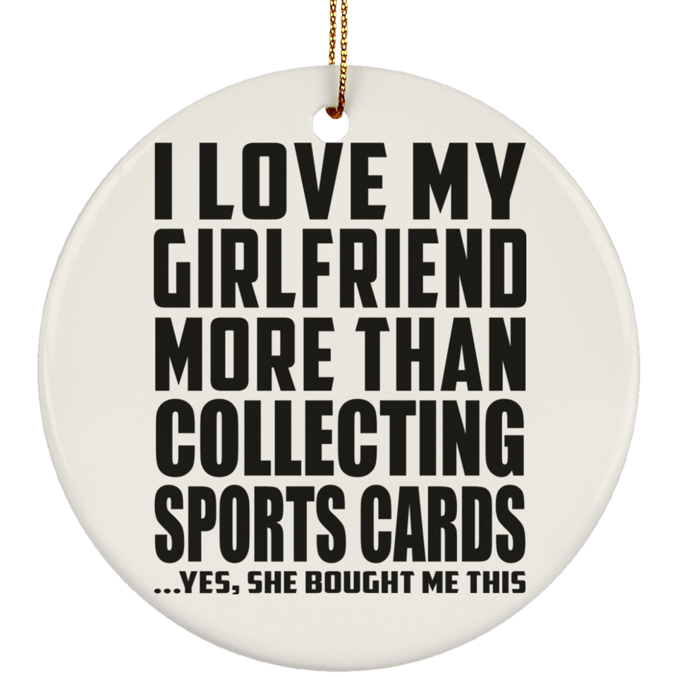I Love My Girlfriend More Than Collecting Sports Cards - Circle Ornament