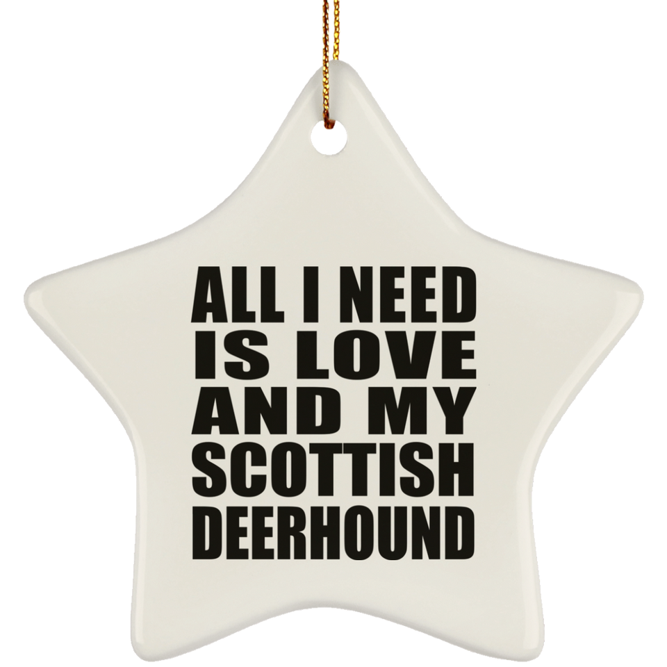 All I Need Is Love And My Scottish Deerhound - Star Ornament