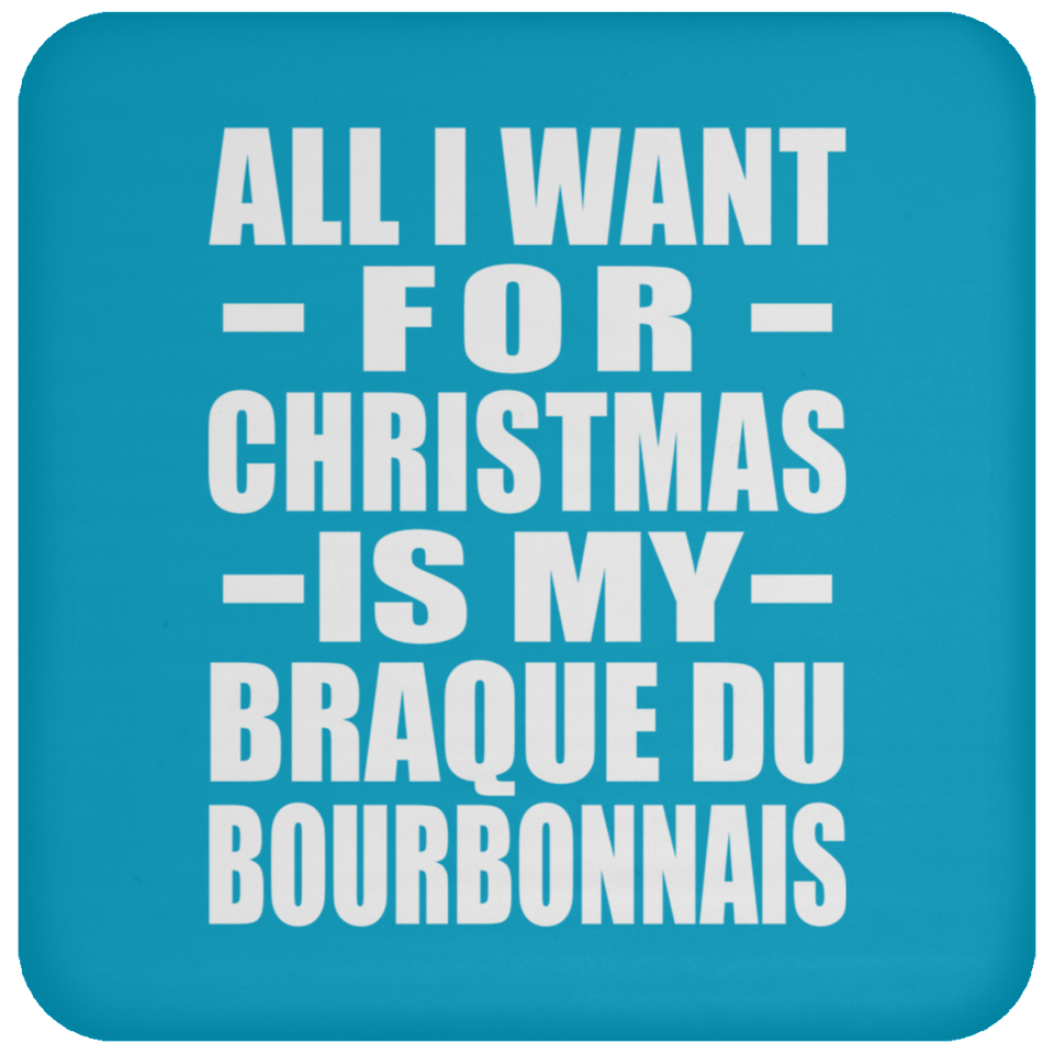 All I Want For Christmas Is My Braque Du Bourbonnais - Coaster