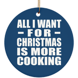 All I Want For Christmas Is More Cooking - Circle Ornament