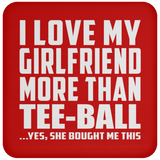 I Love My Girlfriend More Than Tee-Ball - Drink Coaster