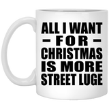 All I Want For Christmas Is More Street Luge - 11 Oz Coffee Mug