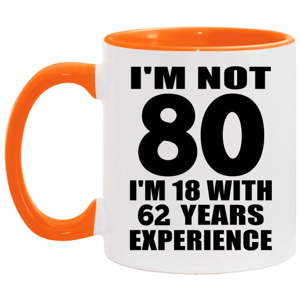 80th Birthday I'm Not 80 I'm 18 With 62 Years Experience - 11oz Accent Mug Orange