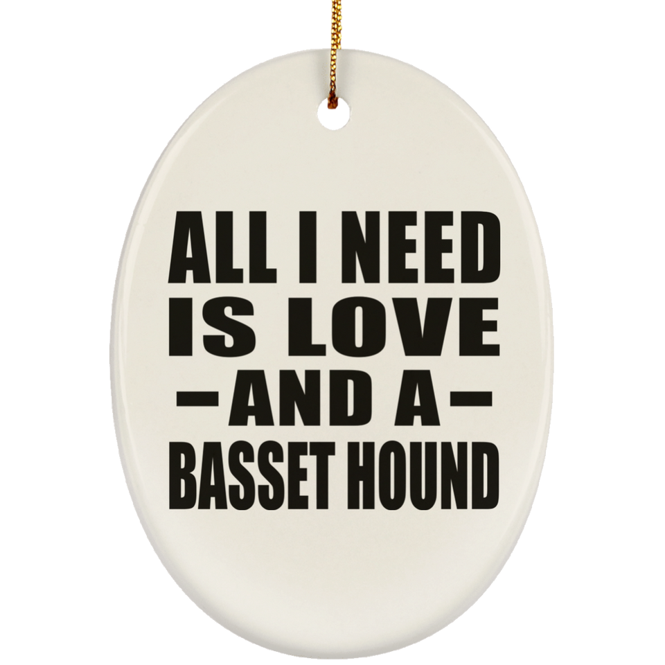 All I Need Is Love And A Basset Hound - Oval Ornament