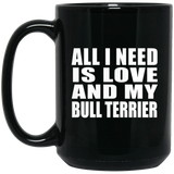 All I Need Is Love And My Bull Terrier - 15 Oz Coffee Mug Black