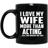 I Love My Wife More Than Acting - 11 Oz Coffee Mug Black