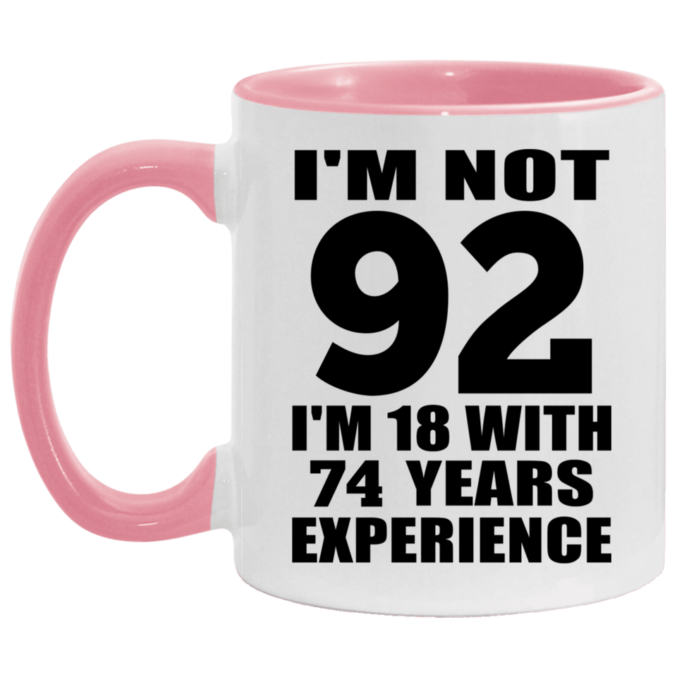 92nd Birthday I'm Not 92 I'm 18 With 74 Years Experience - 11oz Accent Mug Pink