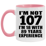 107th Birthday I'm Not 107 I'm 18 With 89 Years Experience - 11oz Accent Mug Pink