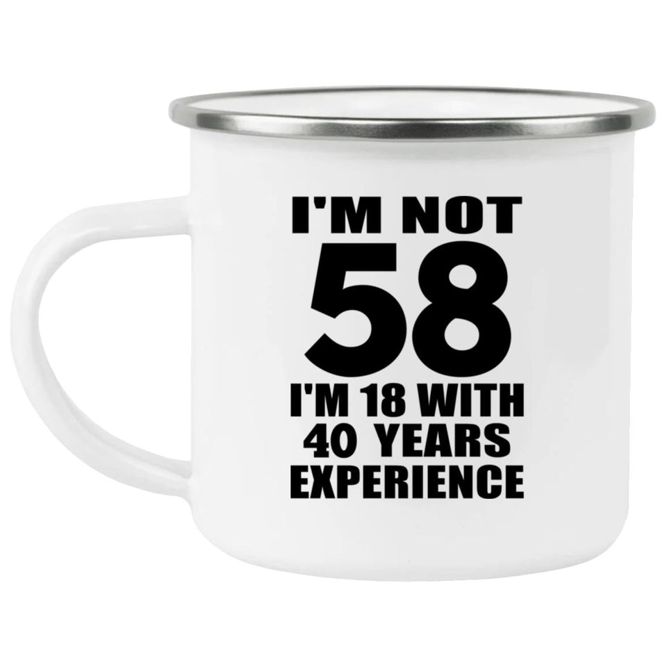 58th Birthday I'm Not 58 I'm 18 With 40 Years Experience - 12oz Camping Mug