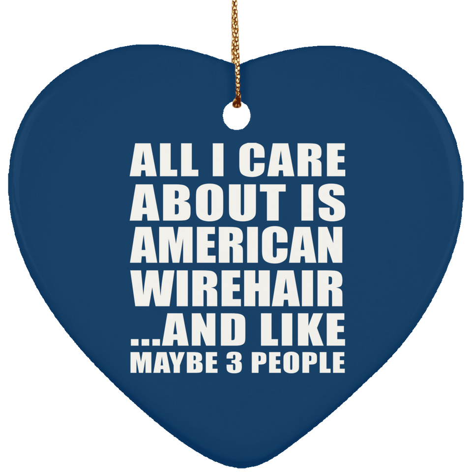 All I Care About Is American Wirehair - Heart Ornament