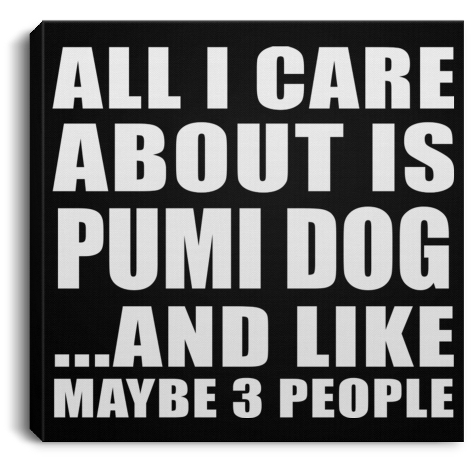 All I Care About Is Pumi Dog - Canvas Square