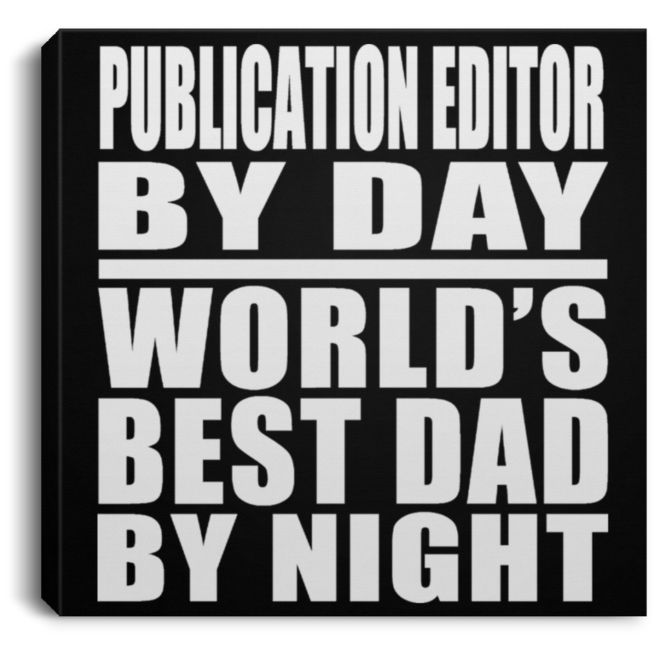 Publication Editor By Day World's Best Dad By Night - Canvas Square