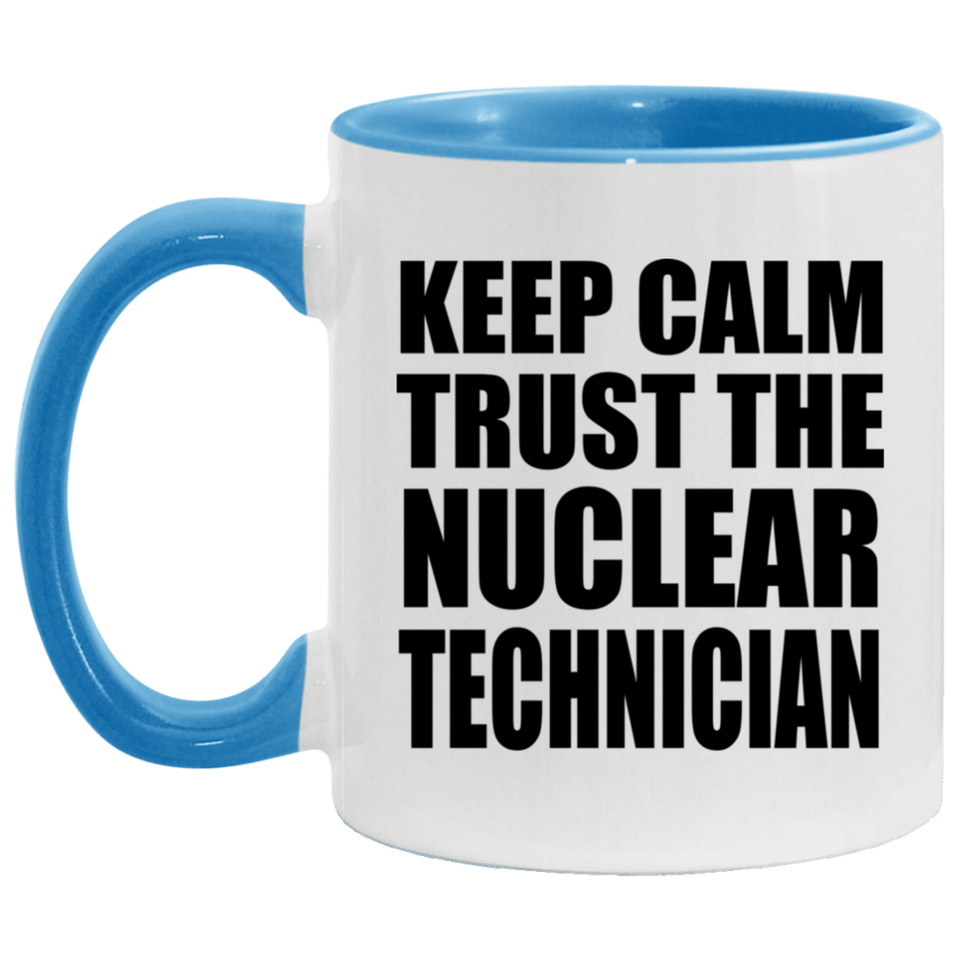 Keep Calm and Trust The Nuclear Technician - 11oz Accent Mug Blue