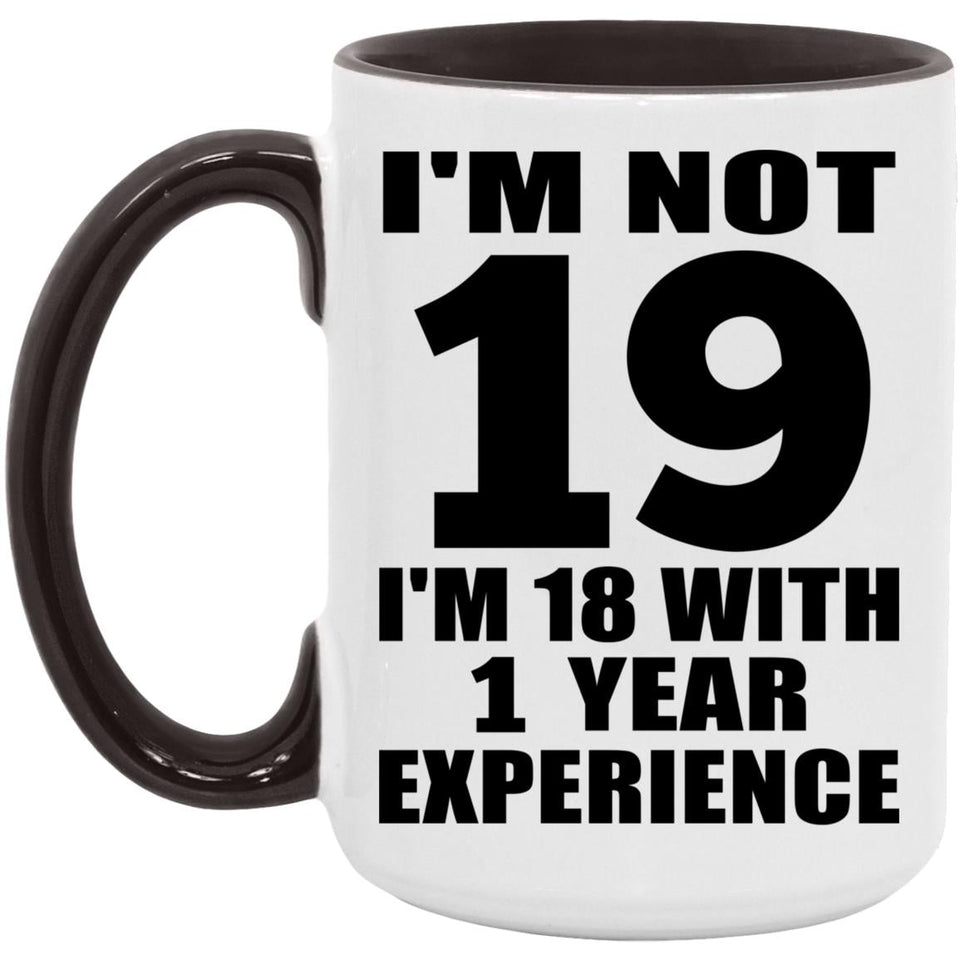 19th Birthday I'm Not 19 I'm 18 With 1 Year Experience - 15oz Accent Mug Black