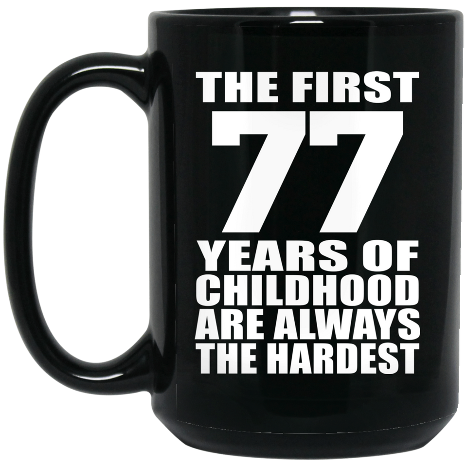 77th Birthday First 77 Years of Childhood Are The Hardest - 15oz Coffee Mug Black