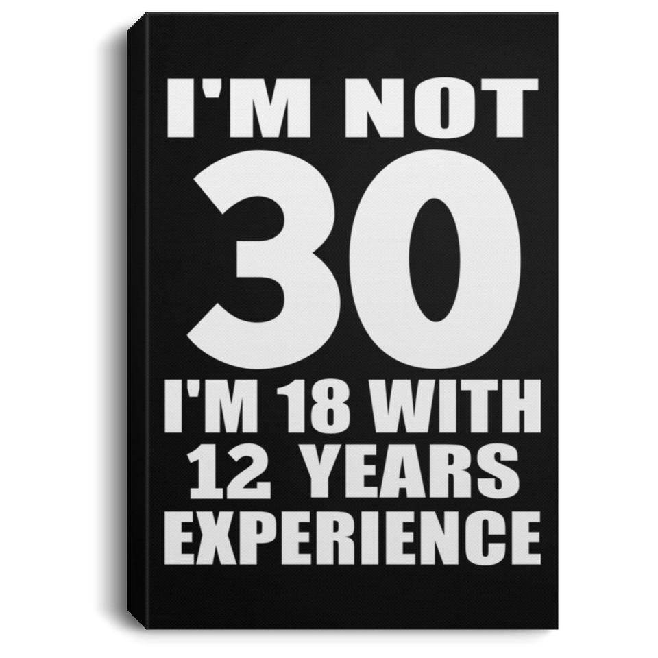 30th Birthday I'm Not 30 I'm 18 With 12 Years Experience - Canvas Portrait