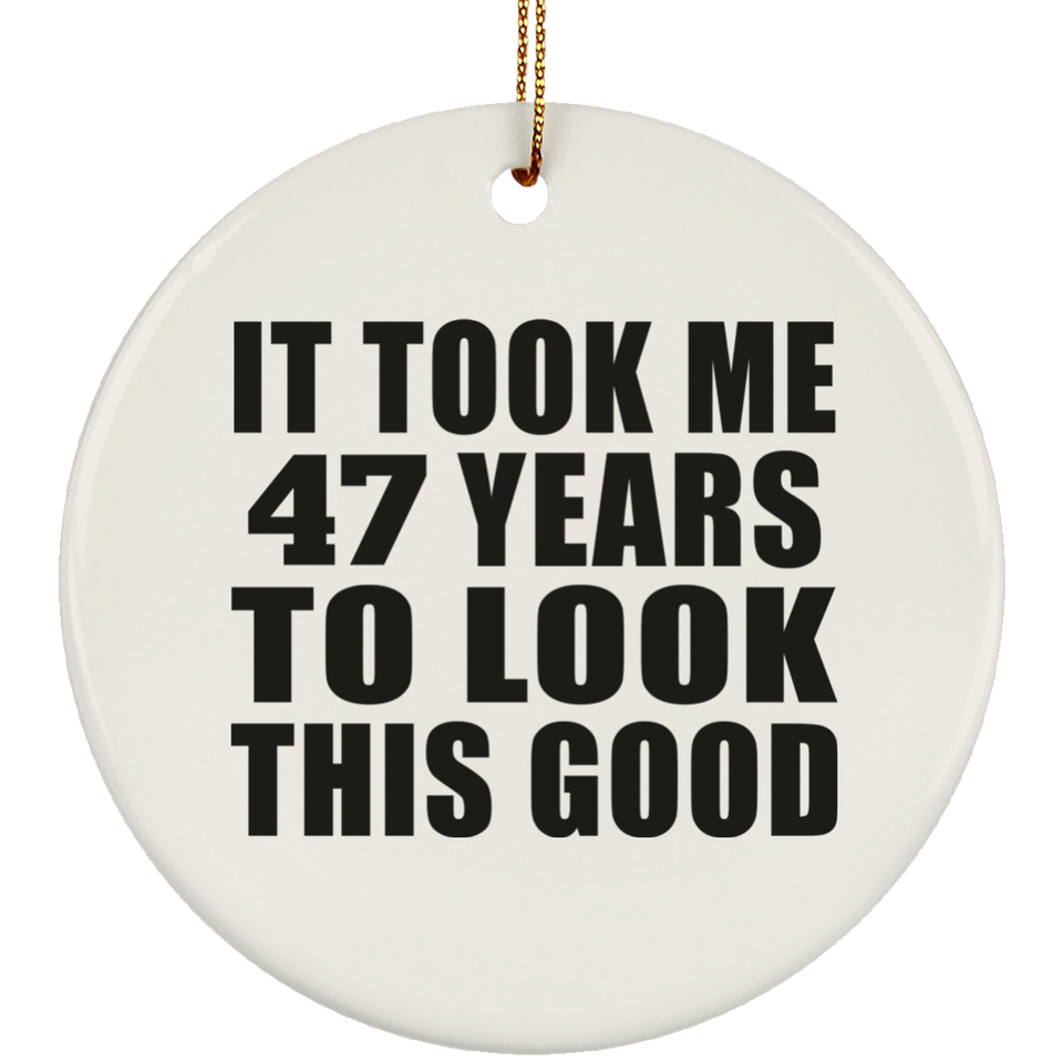 47th Birthday Took Me 47 Years To Look This Good - Circle Ornament