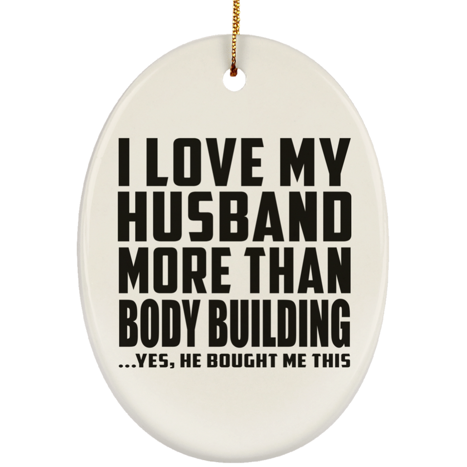 I Love My Husband More Than Body Building - Oval Ornament