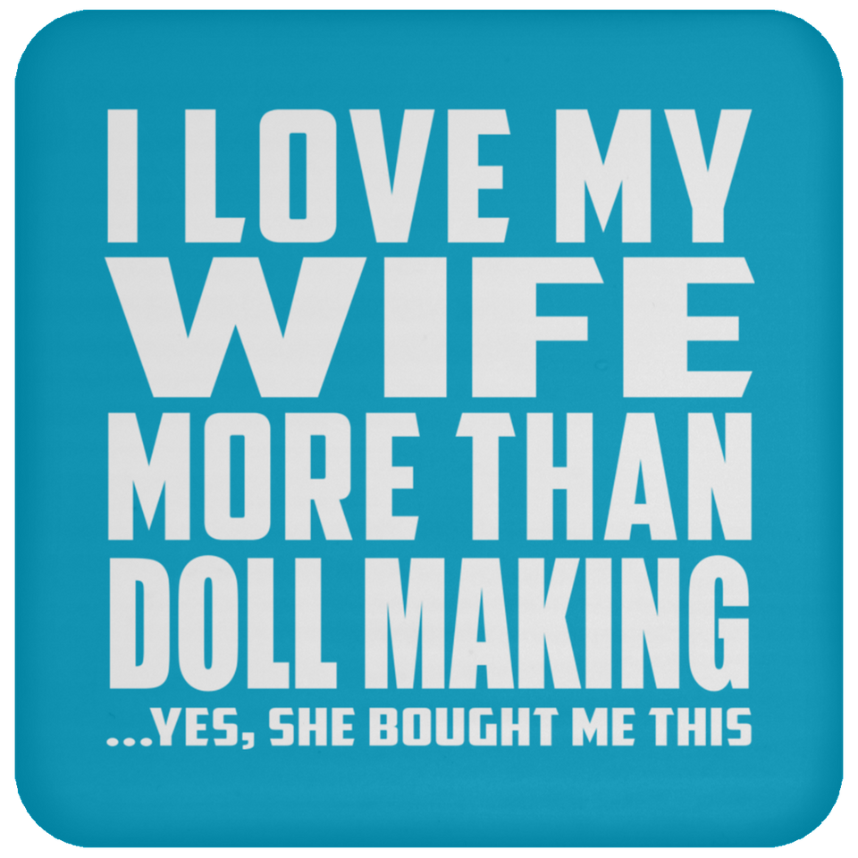 I Love My Wife More Than Doll Making - Drink Coaster