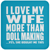 I Love My Wife More Than Doll Making - Drink Coaster
