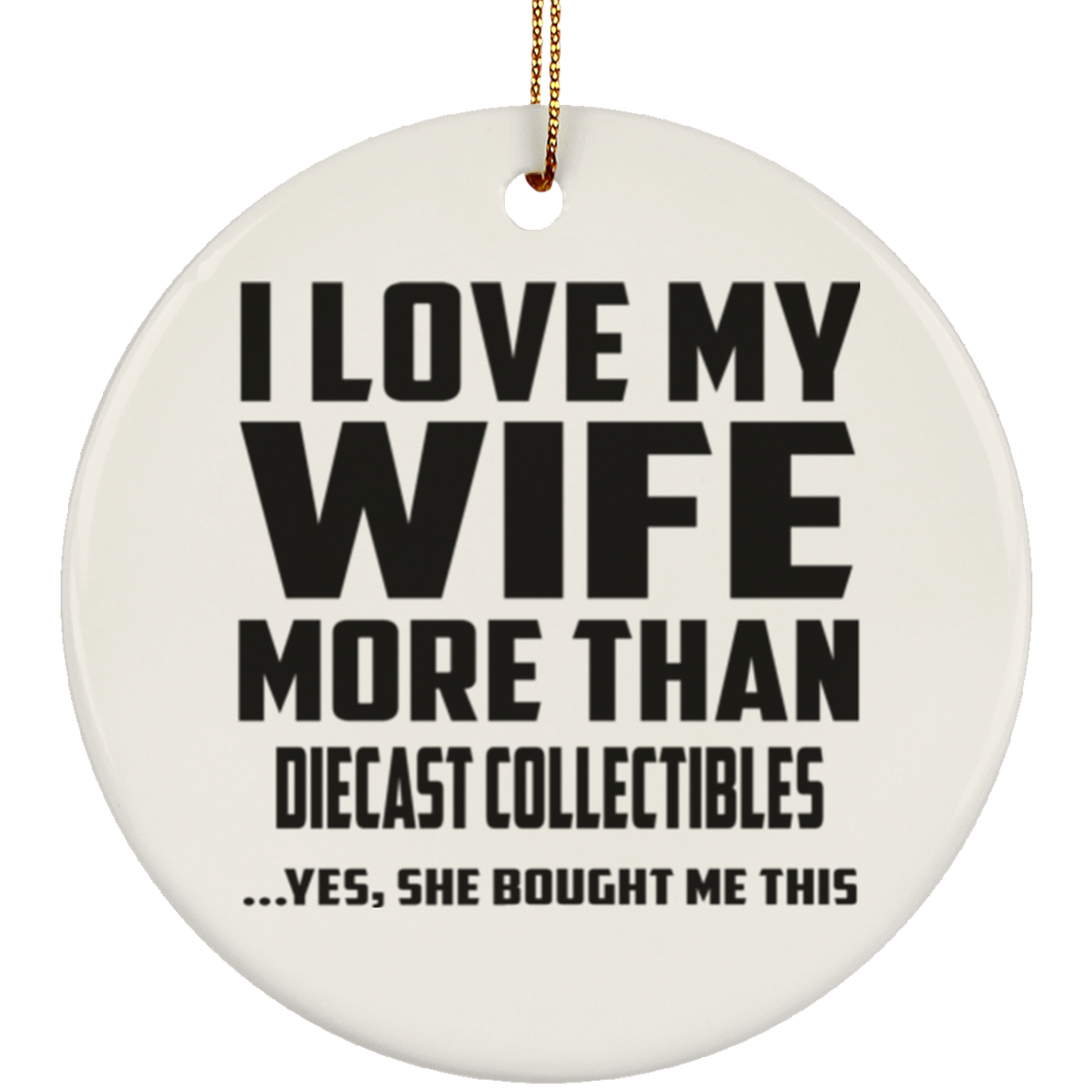 I Love My Wife More Than Diecast Collectibles - Circle Ornament