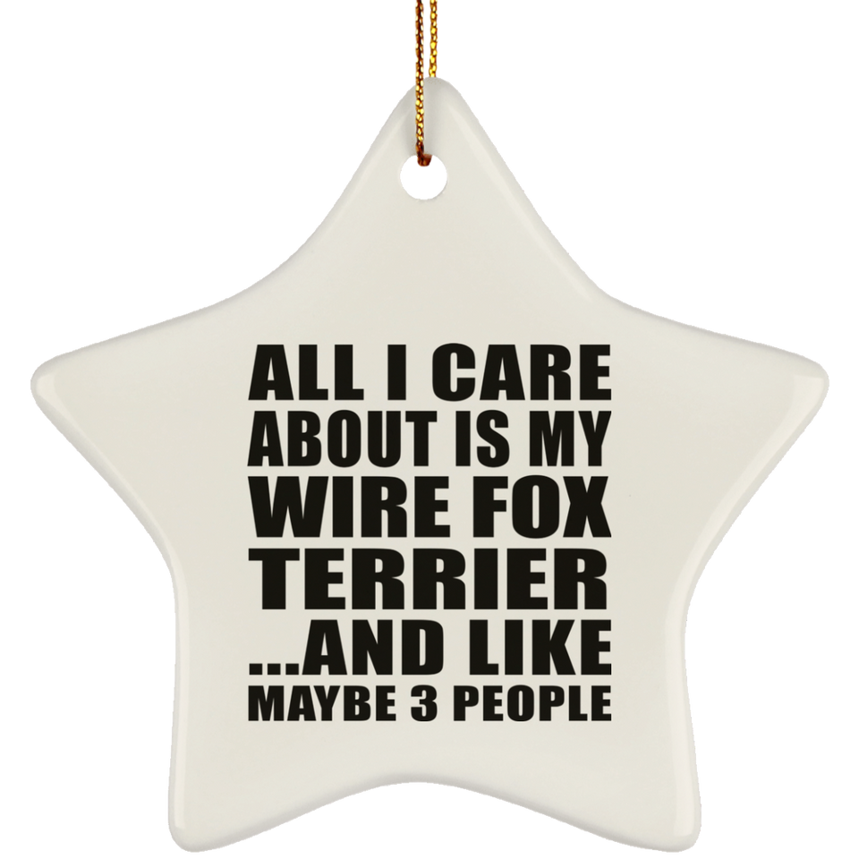 All I Care About Is My Wire Fox Terrier - Star Ornament