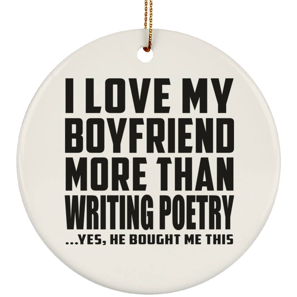 I Love My Boyfriend More Than Writing Poetry - Circle Ornament