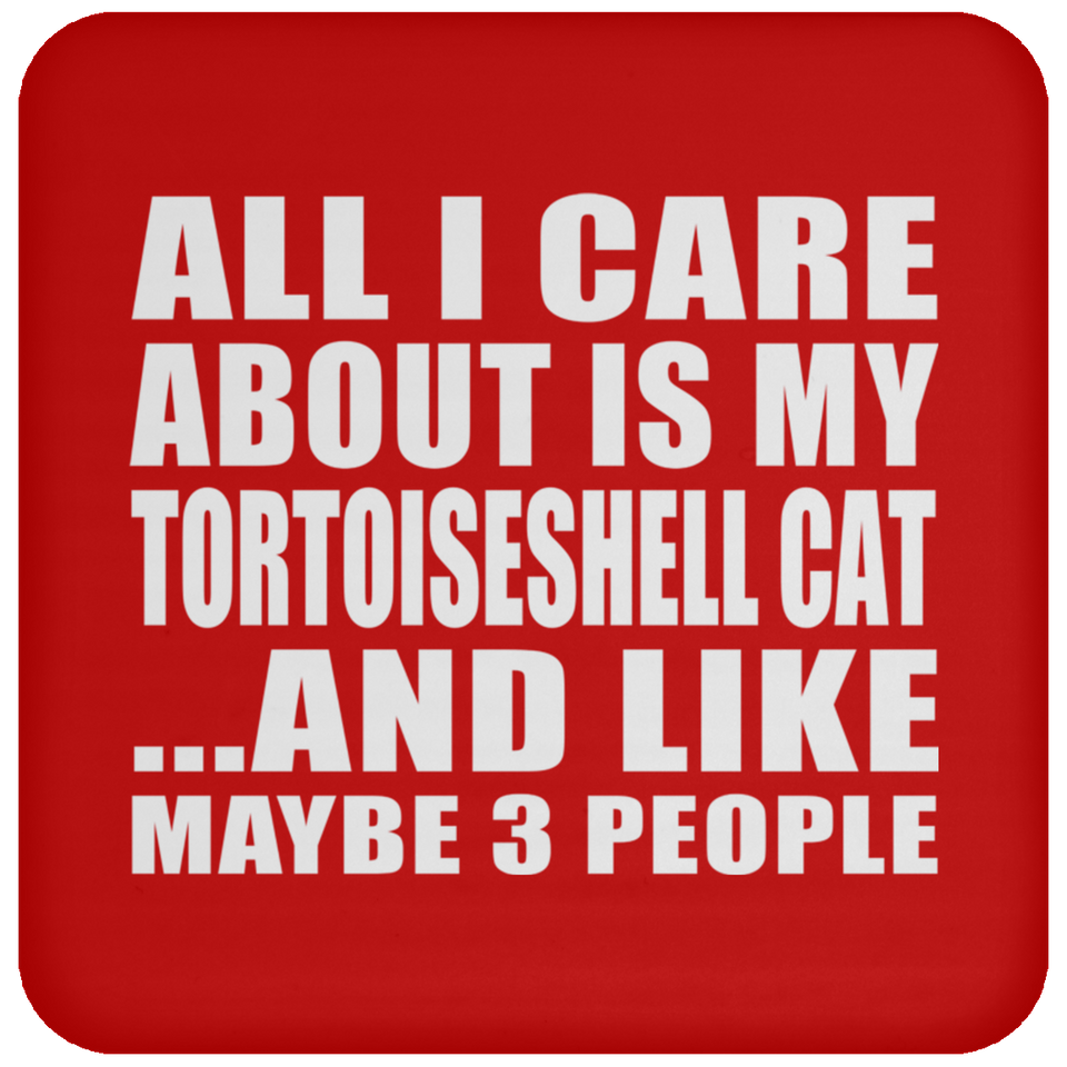 All I Care About Is My Tortoiseshell Cat - Drink Coaster