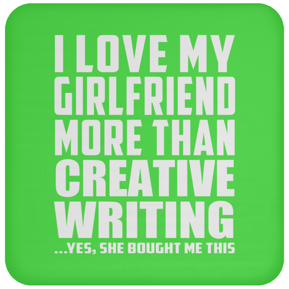 I Love My Girlfriend More Than Creative Writing - Drink Coaster