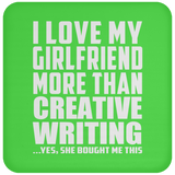 I Love My Girlfriend More Than Creative Writing - Drink Coaster