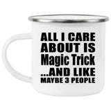 All I Care About Is Magic Trick - 12oz Camping Mug
