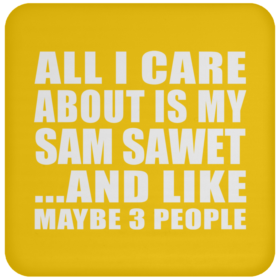 All I Care About Is My Sam Sawet - Drink Coaster