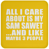 All I Care About Is My Sam Sawet - Drink Coaster