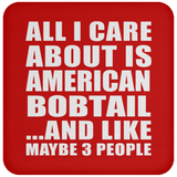 All I Care About Is American Bobtail - Drink Coaster