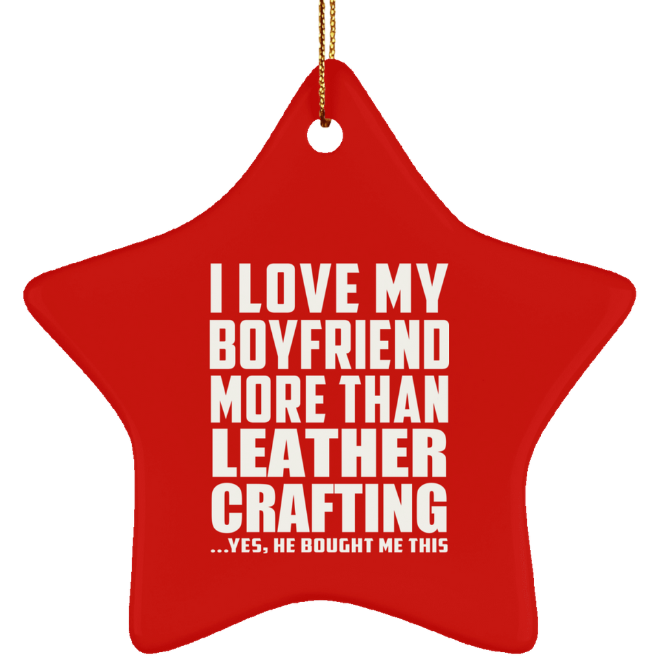 I Love My Boyfriend More Than Leather Crafting - Star Ornament