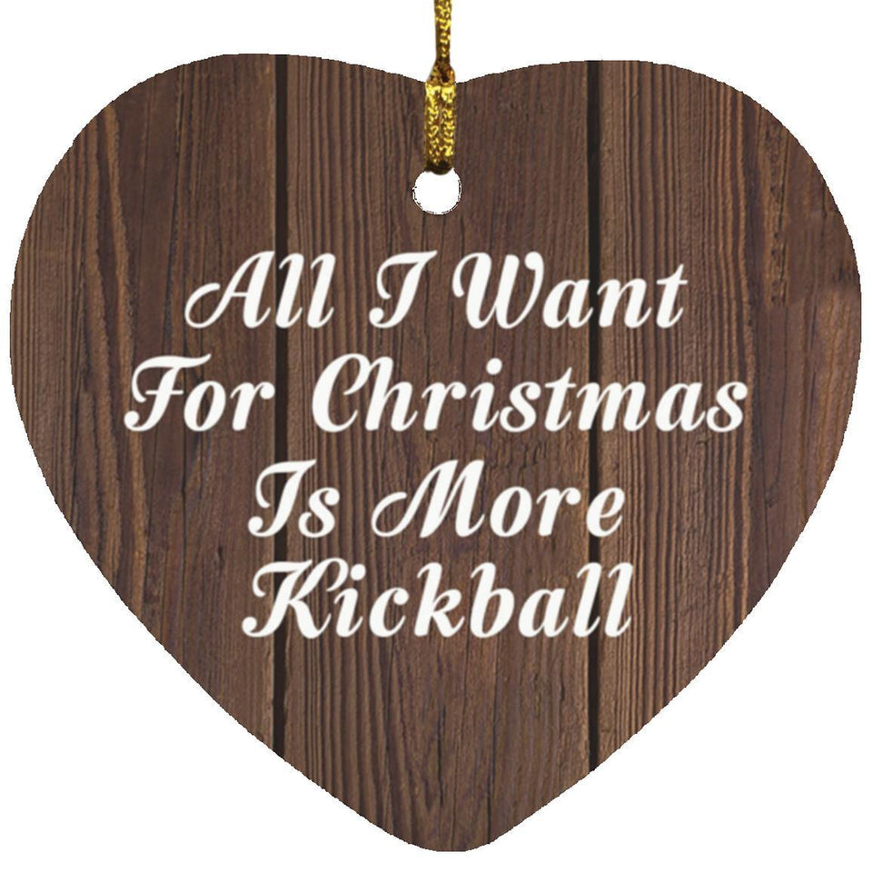 All I Want For Christmas Is More Kickball - Heart Ornament D