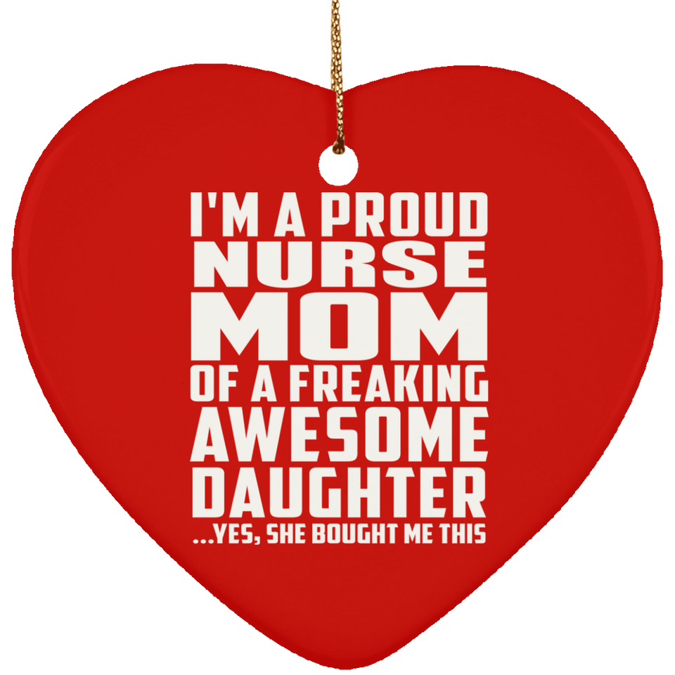Proud Nurse Mom Of Awesome Daughter - Heart Ornament