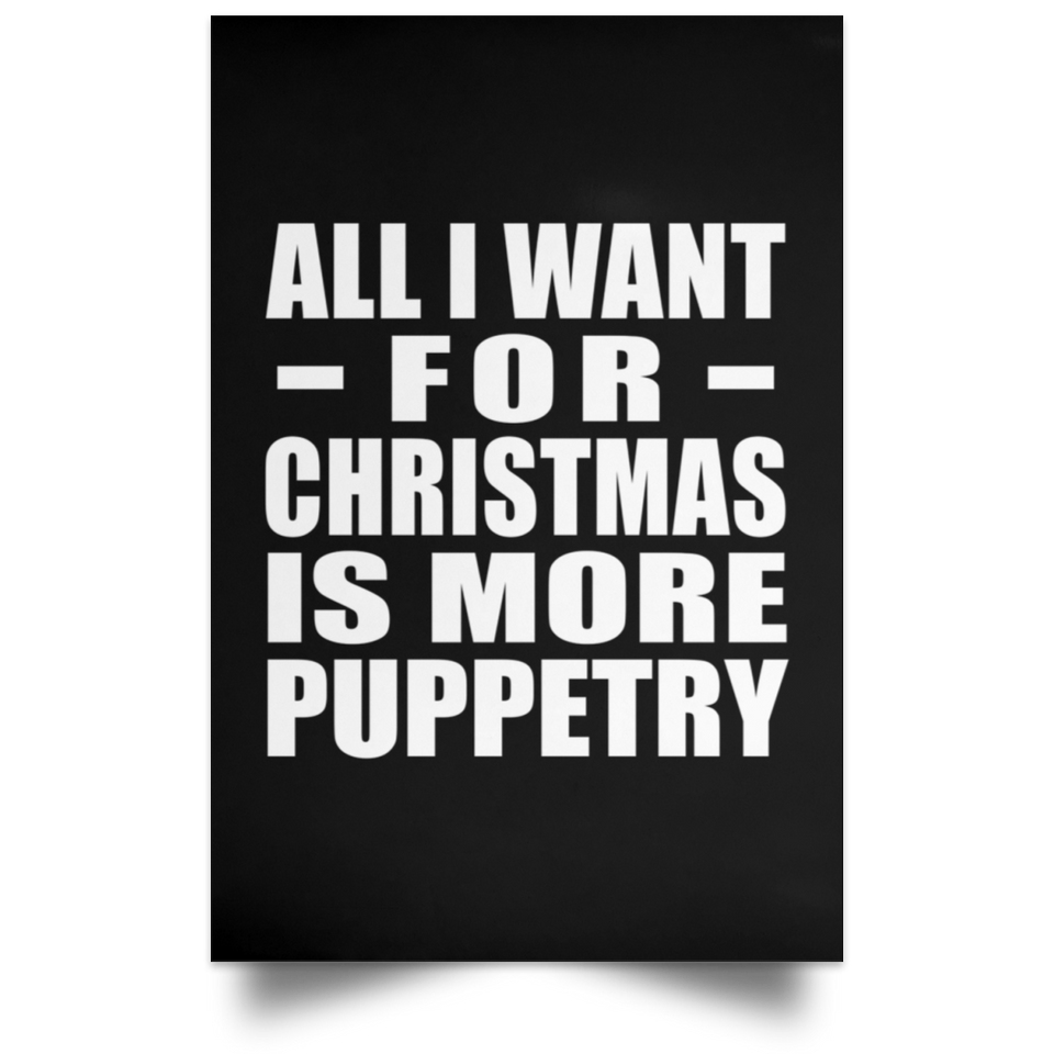 All I Want For Christmas Is More Puppetry - Poster Portrait